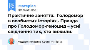 Практичне заняття.  Голодомор в особистих історіях . Правда про Голодомор-геноцид – усні свідчення тих, хто вижили.