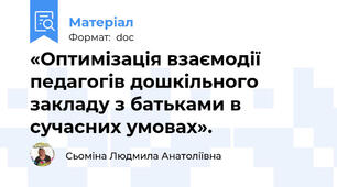 «Оптимізація взаємодії педагогів дошкільного закладу з батьками в сучасних умовах».