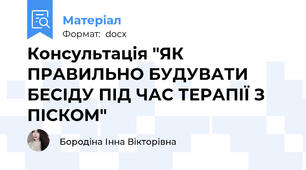 Консультація "ЯК ПРАВИЛЬНО БУДУВАТИ БЕСІДУ ПІД ЧАС ТЕРАПІЇ З ПІСКОМ"