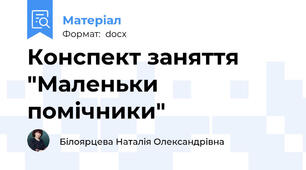Конспект заняття "Маленьки помічники"