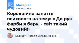 Корекційне заняття психолога на тему: « До рук фарби я беру, - світ такий чудовий!»