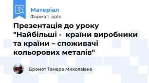 Презентація до уроку "Найбільші -  країни виробники та країни – споживачі кольорових металів"