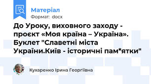До Уроку, виховного заходу - проєкт «Моя країна – Україна». Буклет "Славетні міста України.Київ - історичні пам*ятки"