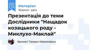 Презентація до теми Дослідники "Нащадок козацького роду -  Миклухо-Маклай"