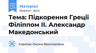 Тема: Підкорення Греції Філіппом ІІ. Александр Македонський