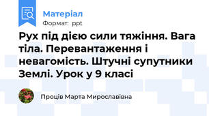 Рух під дією сили тяжіння. Вага тіла. Перевантаження і невагомість. Штучні супутники Землі. Урок у 9 класі