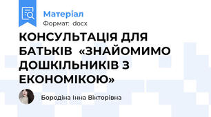 КОНСУЛЬТАЦІЯ ДЛЯ БАТЬКІВ  «ЗНАЙОМИМО ДОШКІЛЬНИКІВ З ЕКОНОМІКОЮ»