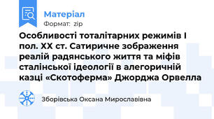 Особливості тоталітарних режимів І пол. ХХ ст. Сатиричне зображення реалій радянського життя та міфів сталінської ідеології в алегоричній казці «Скотоферма» Джорджа Орвелла
