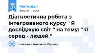 Діагностична робота з інтегрованого курсу " Я досліджую світ " на тему: " Я серед - людей "