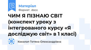 ЧИМ Я ПІЗНАЮ СВІТ (конспект уроку з інтегрованого курсу «Я досліджую світ» в 1 класі)