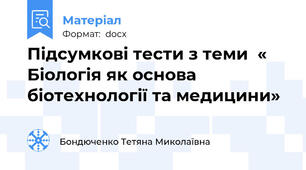 Підсумкові тести з теми  « Біологія як основа біотехнології та медицини»