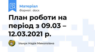 План роботи на період з 09.03 – 12.03.2021 р.