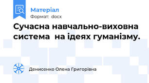 Сучасна навчально-виховна система  на ідеях гуманізму.