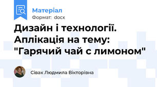 Дизайн і технології. Аплікація на тему: "Гарячий чай с лимоном"