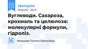 Вуглеводи. Сахароза, крохмаль та целюлоза:  молекулярні формули,  гідроліз.