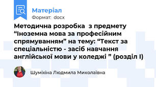 Методична розробка  з предмету “Іноземна мова за професійним спрямуванням” на тему: “Текст за спеціальністю - засіб навчання англійської мови у коледжі ” (розділ І)
