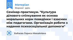 Семінар-практикум. "Культура ділового спілкування як основа моральних норм поведінки і взаємин між педагогами. Організація роботи з надання психосоціальної допомоги"