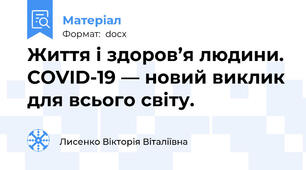Життя і здоров’я людини. COVID-19 — новий виклик для всього свiту.