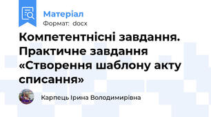 Компетентнісні завдання. Практичне завдання  «Створення шаблону акту списання»
