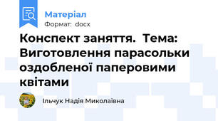 Конспект заняття.  Тема: Виготовлення парасольки оздобленої паперовими квітами