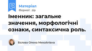 Іменник: загальне значення, морфологічні ознаки, синтаксична роль.