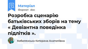 Розробка сценарію батьківських зборів на тему « Девіантна поведінка підлітків ».