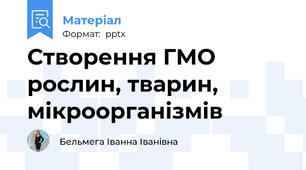 Створення ГМО рослин, тварин, мікроорганізмів
