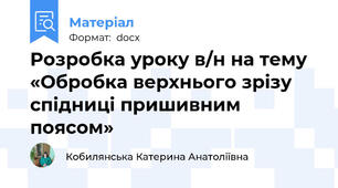 Розробка уроку в/н на тему  «Обробка верхнього зрізу спідниці пришивним поясом»