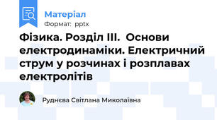 Фізика. Розділ ІІІ.  Основи електродинаміки. Електричний струм у розчинах і розплавах електролітів