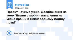 Проєкт - очима учнів. Дослідження на тему "Вплив старіння населення на місце країни в міжнародному поділу праці"