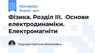 Фізика. Розділ ІІІ.  Основи електродинаміки. Електромагніти