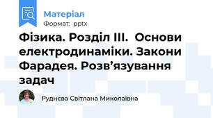 Фізика. Розділ ІІІ.  Основи електродинаміки. Закони Фарадея. Розв’язування задач