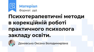 Психотерапевтичні методи  в корекційній роботі  практичного психолога закладу освіти.
