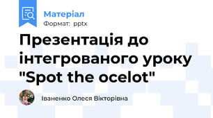 Презентація до інтегрованого уроку "Spot the ocelot"