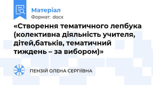 «Створення тематичного лепбука (колективна діяльність учителя, дітей,батьків, тематичний тиждень – за вибором)»
