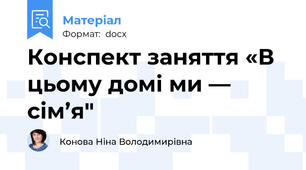 Конспект заняття «В цьому домі ми — сім’я"