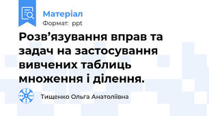 Розв’язування вправ та задач на застосування вивчених таблиць множення і ділення.