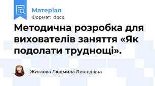 Методична розробка для вихователів заняття «Як подолати труднощі».