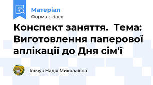 Конспект заняття.  Тема: Виготовлення паперової аплікації до Дня сім'ї