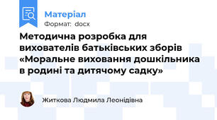 Методична розробка для вихователів батьківських зборів «Моральне виховання дошкільника в родині та дитячому садку»