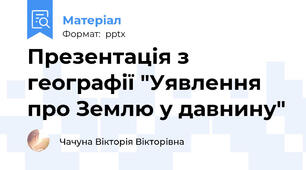 Презентація з географії "Уявлення про Землю у давнину"