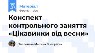 Конспект контрольного заняття «Цікавинки від весни»