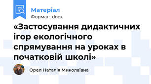 «Застосування дидактичних ігор екологічного спрямування на уроках в початковій школі»