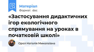«Застосування дидактичних ігор екологічного спрямування на уроках в початковій школі»