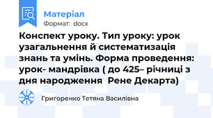 Конспект уроку. Тип уроку: урок узагальнення й систематизація знань та умінь. Форма проведення: урок- мандрівка ( до 425– річниці з дня народження  Рене Декарта)