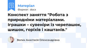 Конспект заняття "Робота з природніми матеріалами. Іграшки – сувеніри із черепашок, шишок, горіхів і каштанів."