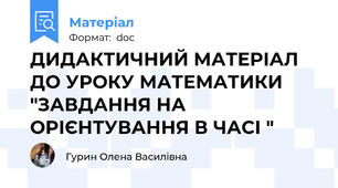 ДИДАКТИЧНИЙ МАТЕРІАЛ ДО УРОКУ МАТЕМАТИКИ "ЗАВДАННЯ НА ОРІЄНТУВАННЯ В ЧАСІ "