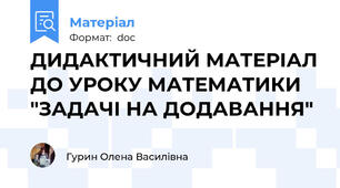 ДИДАКТИЧНИЙ МАТЕРІАЛ ДО УРОКУ МАТЕМАТИКИ "ЗАДАЧІ НА ДОДАВАННЯ"