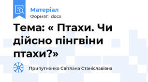 Тема: « Птахи. Чи дійсно пінгвіни птахи?»
