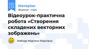 Відеоурок-практична робота «Створення складених векторних зображень»